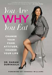 Icon image You Are WHY You Eat: Change Your Food Attitude, Change Your Life