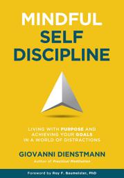 Icon image Mindful Self-Discipline: Living with Purpose and Achieving Your Goals in a World of Distractions