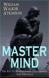 Icon image MASTER MIND - The Key To Mental Power Development And Efficiency: The Principles of Psychology: Secrets of the Mind Discipline