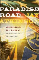 Icon image Paradise Road: Jack Kerouac's Lost Highway and My Search for America