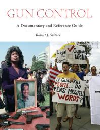 Icon image Gun Control: A Documentary and Reference Guide