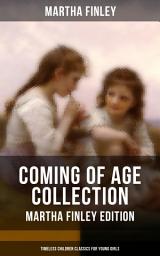 Icon image COMING OF AGE COLLECTION - Martha Finley Edition (Timeless Children Classics For Young Girls): Including the Novels Edith's Sacrifice, Ella Clinton, Signing the Contract and What it Cost, The Thorn in the Nest & The Tragedy of Wild River Valley (With Original Illustrations)