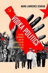 Icon image Vodka Politics: Alcohol, Autocracy, and the Secret History of the Russian State