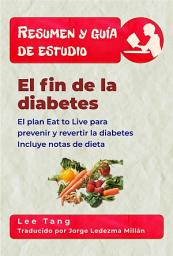 Icon image Resumen Y Guía De Estudio – El Fin De La Diabetes: El Plan Eat To Live Para Prevenir Y Revertir La Diabetes. Incluye Notas De Dieta.