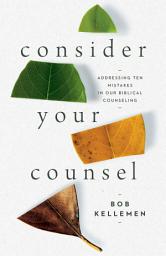 Icon image Consider Your Counsel: Addressing Ten Mistakes in Our Biblical Counseling