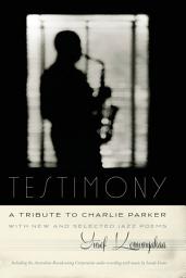 Icon image Testimony, A Tribute to Charlie Parker: With New and Selected Jazz Poems