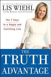 Icon image The Truth Advantage: The 7 Keys to a Happy and Fulfilling Life