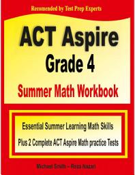 Icon image ACT Aspire Grade 4 Summer Math Workbook: Essential Summer Learning Math Skills plus Two Complete ACT Aspire Math Practice Tests