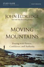 Icon image Moving Mountains Study Guide: Praying with Passion, Confidence, and Authority