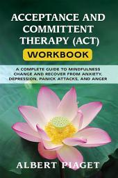 Icon image Acceptance and committent therapy (act) workbook: A complete guide to mindfulness change and recover from anxiety, depression, panick attacks, and anger