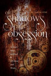 Icon image Of Shadows and Obsession: A Short Story Prequel to Of Metal and Wishes