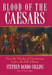 Icon image Blood of the Caesars: How the Murder of Germanicus Led to the Fall of Rome