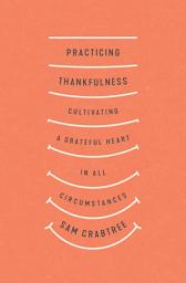 Icon image Practicing Thankfulness: Cultivating a Grateful Heart in All Circumstances