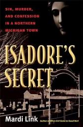 Icon image Isadore's Secret: Sin, Murder, and Confession in a Northern Michigan Town