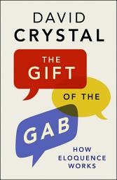 Icon image The Gift of the Gab: How Eloquence Works