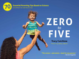 Icon image Zero to Five: 70 Essential Parenting Tips Based on Science (and What I ve Learned So Far)
