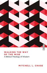 Icon image Walking the Way of the Wise: A Biblical Theology of Wisdom