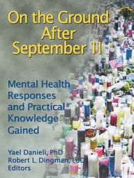 Icon image On the Ground After September 11: Mental Health Responses and Practical Knowledge Gained