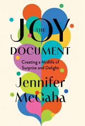Icon image The Joy Document: Creating a Midlife of Surprise and Delight