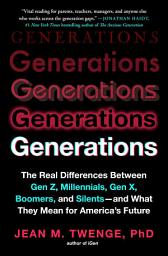 Icon image Generations: The Real Differences Between Gen Z, Millennials, Gen X, Boomers, and Silents—and What They Mean for America's Future