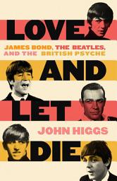Icon image Love and Let Die: James Bond, The Beatles, and the British Psyche