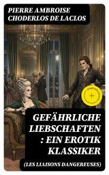 Icon image Gefährliche Liebschaften (Les Liaisons dangereuses): Ein Erotik Klassiker: Bereicherte Ausgabe.