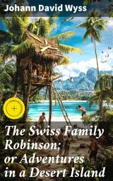 Icon image The Swiss Family Robinson; or Adventures in a Desert Island: Enriched edition. Surviving Together: A Family's Adventure on a Desert Island