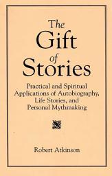 Icon image The Gift of Stories: Practical and Spiritual Applications of Autobiography, Life Stories, and Personal Mythmaking