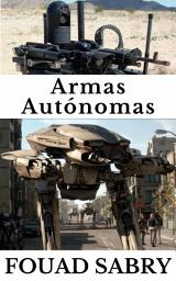 Icon image Armas Autónomas: ¿Cómo la inteligencia artificial se hará cargo de la carrera armamentista?
