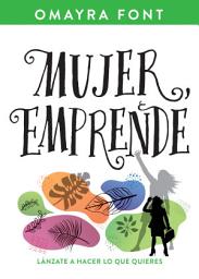 Icon image Mujer, emprende: Lánzate a hacer lo que quieres