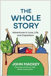 Icon image The Whole Story: Adventures in Love, Life, and Capitalism