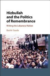 Icon image Hizbullah and the Politics of Remembrance: Writing the Lebanese Nation