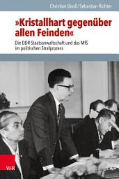Icon image »Kristallhart gegenüber allen Feinden«: Die DDR-Staatsanwaltschaft und das MfS im politischen Strafprozess