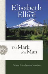 Icon image The Mark of a Man (Elisabeth Elliot Christian Classics): Following Christ's Example of Masculinity