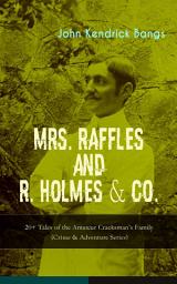 Icon image MRS. RAFFLES and R. HOLMES & CO. – 20+ Tales of the Amateur Cracksman's Family (Crime & Adventure Series): From the Renowned American Satirist and Author of A House-Boat on the Styx and The Enchanted Type-Writer
