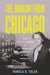 Icon image The Dragon from Chicago: The Untold Story of an American Reporter in Nazi Germany