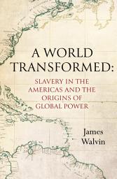 Icon image A World Transformed: Slavery in the Americas and the Origins of Global Power