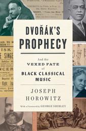 Icon image Dvorak's Prophecy: And the Vexed Fate of Black Classical Music