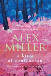 Icon image A Kind of Confession: The writer's private world