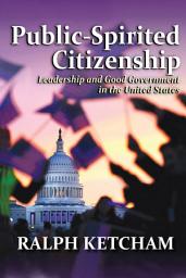 Icon image Public-Spirited Citizenship: Leadership and Good Government in the United States