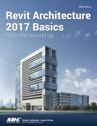 Icon image Revit Architecture 2017 Basics: From the Ground Up